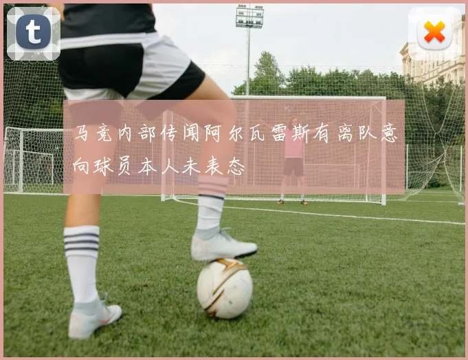 马竞内部传闻阿尔瓦雷斯有离队意向球员本人未表态