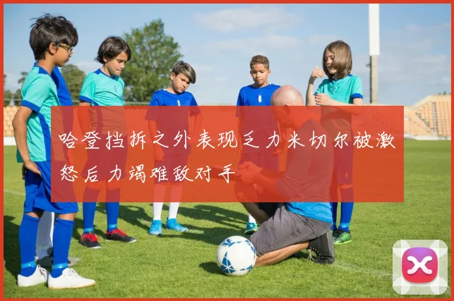 哈登挡拆之外表现乏力米切尔被激怒后力竭难敌对手